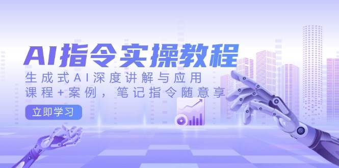 AI命令实际操作实例教程，生成式AI深层解读及应用，课程内容 实例，手记命令随便享|云雀资源分享