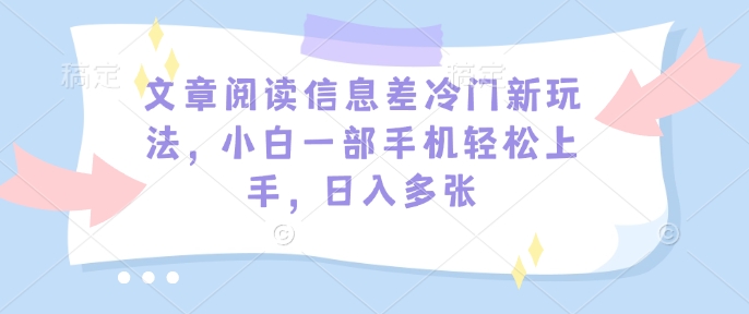 文章内容信息不对称小众新模式，小白一手机快速上手，日入好几张|云雀资源分享