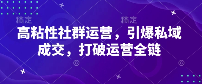 高粘度社群营销，点爆公域交易量，摆脱经营全链|云雀资源分享