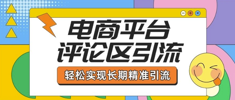 电子商务平台发表评论引流方法，从基本操作到发布的内容，引流技术，真正实现长期性精准引流方法|云雀资源分享