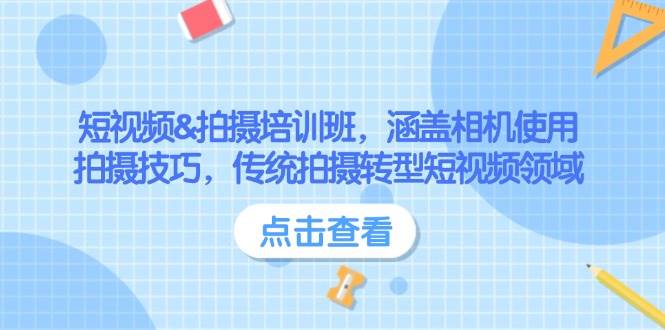 小视频&拍照培训机构，包含相机使用、摄影技巧，传统式拍照转型发展短视频行业|云雀资源分享
