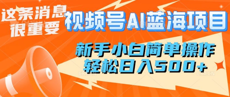 微信视频号AI蓝海项目，新手入门易操作，轻轻松松日入好几张|云雀资源分享
