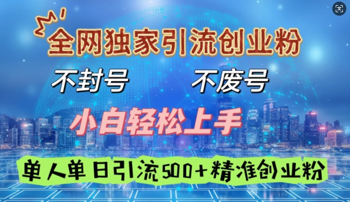 全网独家引流创业粉，不封号、不费号，小白轻松上手，单人单日引流500+精准创业粉|云雀资源分享