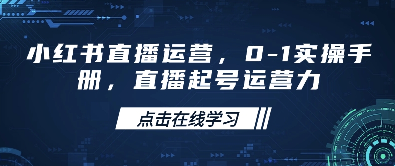小红书直播经营，0-1实际操作指南，直播间养号运营力|云雀资源分享