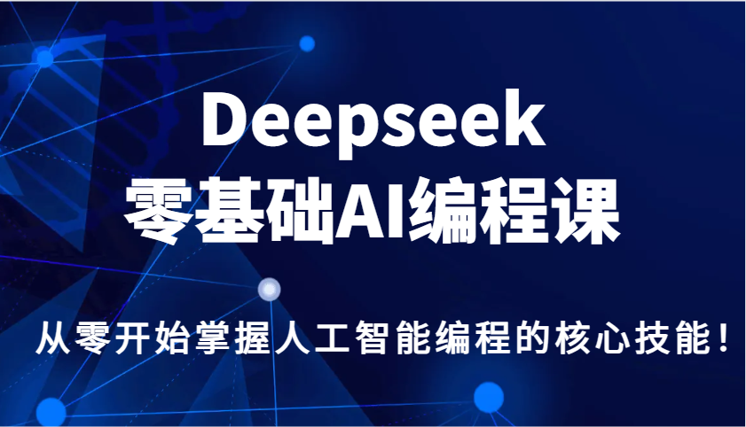 Deepseek零基础AI编程课，从零开始把握人工智能编程的核心技能！|云雀资源分享