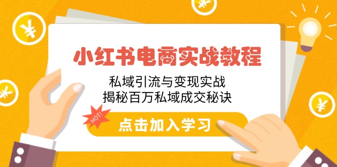 小红书电商实战演练实例教程：私域引流与转现实战演练，揭密上百万公域交易量窍门|云雀资源分享