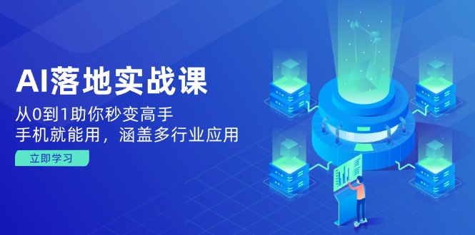 AI落地式实战演练课：从0到1帮助你瞬间变成大神，手机就能用，包含多应用领域|云雀资源分享
