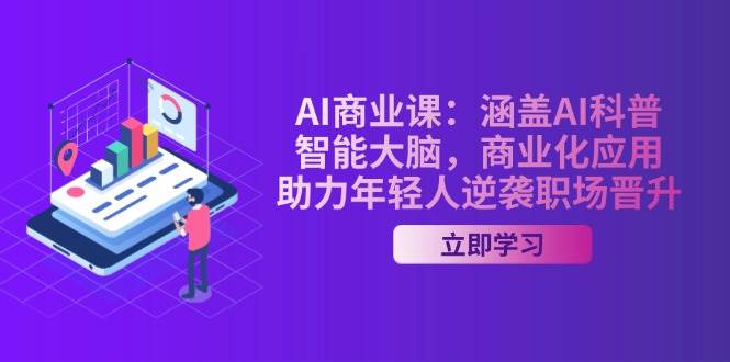 AI商业课：包含AI科谱，智能大脑，商业化应用，助推年青人逆转职场晋升|云雀资源分享
