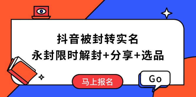 抖音被封转实名认证攻略大全，永久封号也可以特惠解除限制，共享解封后高效率选款方法|云雀资源分享