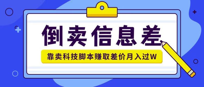 贩卖信息不对称新项目运用信息不对称贩卖各种高新科技脚本制作月入1w|云雀资源分享