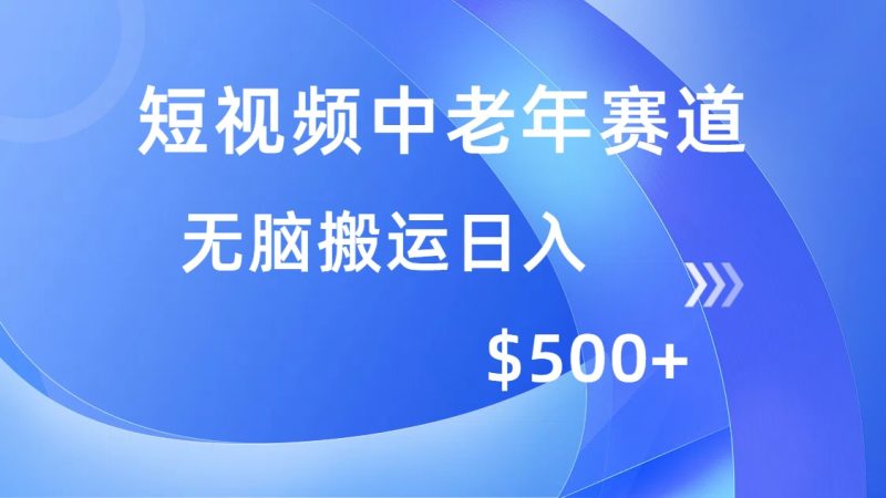短视频中老年人跑道,使用方便,全平台盈利,没脑子运送日入500|云雀资源分享