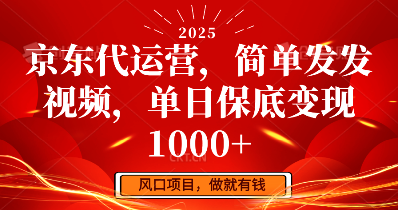 京东代运营,简易发上传视频,单日最低转现1000|云雀资源分享