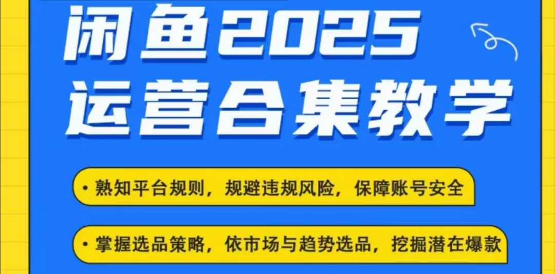 2025闲鱼电商运营全集，2025最新咸鱼玩法|云雀资源分享