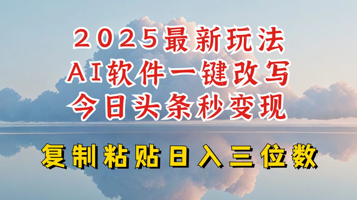 今日今日头条2025全新升级玩法，AI手机软件一键写文章，轻轻松松日入三位数净利，新手也可以快速上手|云雀资源分享