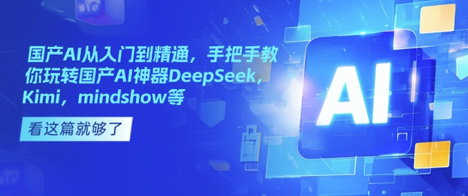 国内AI实用教程，教你如何轻松玩国内AI软件DeepSeek，Kimi，mindshow等|云雀资源分享
