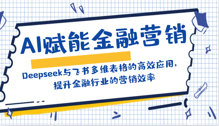 AI创变金融营销：Deepseek与飞书多维度表格的高效率运用，提高金融行业销售效率|云雀资源分享