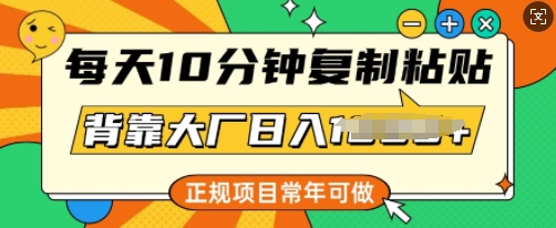 每日10min，拷贝，靠着大型厂日入好几张，靠谱新项目，长期能做|云雀资源分享