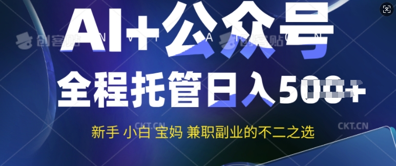 AI 微信公众号热文，全程托管初学者宝妈妈也可以月入了W，兼职副业不二之选|云雀资源分享
