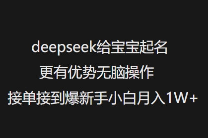 deepseek给宝宝起名字更具优势没脑子实际操作接单子收到爆新手入门月入1W|云雀资源分享