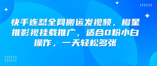 快手连怼各大网站运送上传视频，橙星推影视剧初始化营销推广，适宜0粉新手实际操作，一天轻轻松松好几张|云雀资源分享