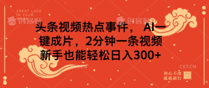 头条视频热点事件， AI一键成片，2分钟一条视频，新手也能轻松日入几张