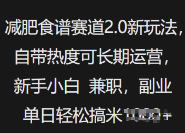 减肥食谱赛道2.0新玩法，自带热度可长期运营，新手小白，兼职副业单日轻松多张
