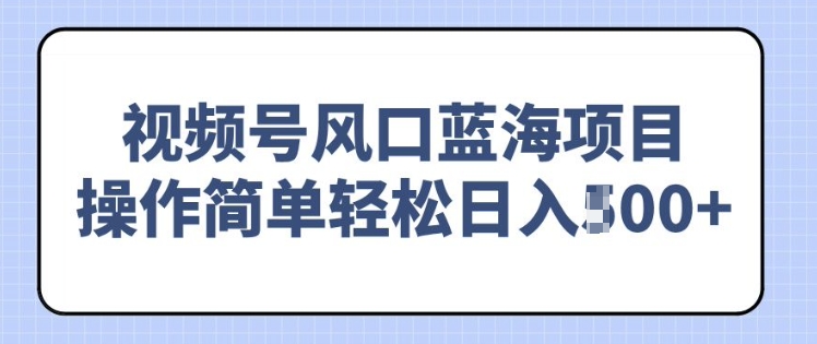 视频号风口蓝海项目，中老年人的流量密码，操作简单轻松日入多张