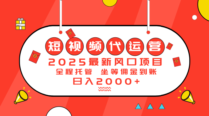 2025最新风口项目：短视频代运营日入2000＋|云雀资源分享