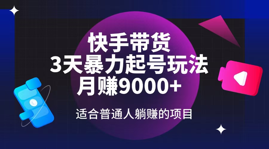 快手带货，3天养号暴力行为游戏玩法，月赚9000 ，适宜平常人躺着赚钱项目|云雀资源分享