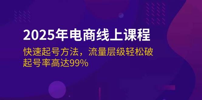 2025年电子商务在线课程：迅速养号方式，总流量等级轻轻松松破，养号率为99%|云雀资源分享