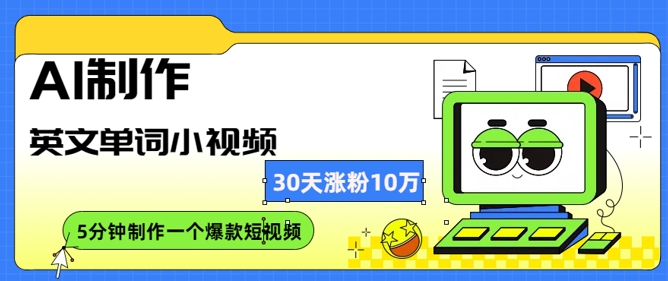 AI制作英文单词小视频，30天涨10万粉，每天只需10分钟|云雀资源分享