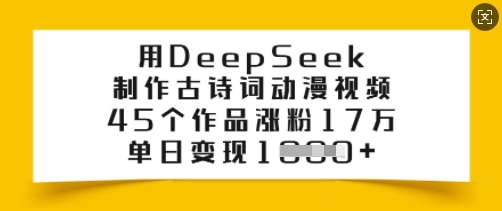 用DeepSeek制做古诗文漫画视频，45个作品增粉17万，单日转现好几张|云雀资源分享