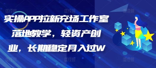 实际操作APP引流充场个人工作室落地式课堂教学，轻资产创业，持续稳定月入了W|云雀资源分享