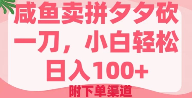 咸鱼卖并夕夕砍一刀，新手轻轻松松日入100 (附提交订单方式)|云雀资源分享