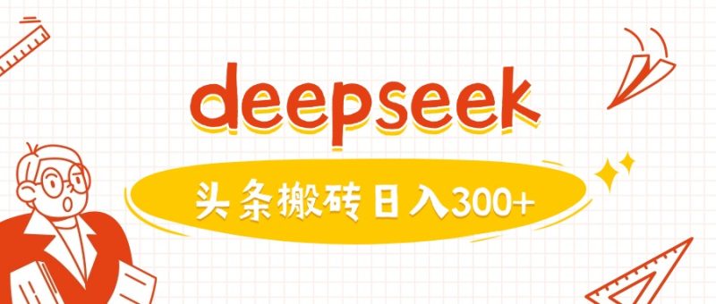 运用deepseekmin一篇图文并茂，做今日头条日入3张|云雀资源分享
