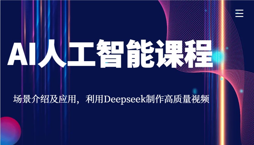 AI人工智能课程，情景详细介绍与应用，运用Deepseek制做高品质短视频|云雀资源分享