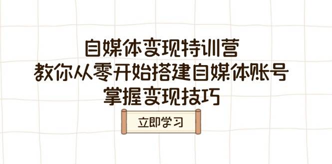 自媒体变现夏令营，教大家从零开始构建自媒体号，把握转现方法|云雀资源分享