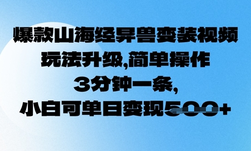 爆品山海经异兽变妆，游戏玩法更新，易操作，3min一条， 小白可单日转现5张|云雀资源分享