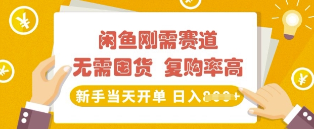 闲鱼平台刚性需求跑道，无需囤货，回购率高，初学者当日出单，日入好几张，持续稳定|云雀资源分享