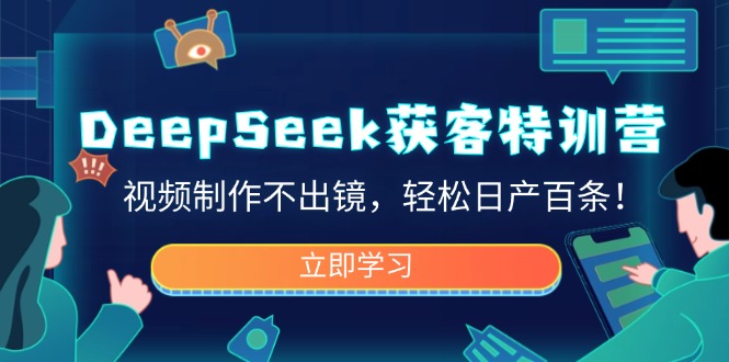 DeepSeek拓客夏令营，视频后期制作不出境，轻轻松松日产百条！|云雀资源分享