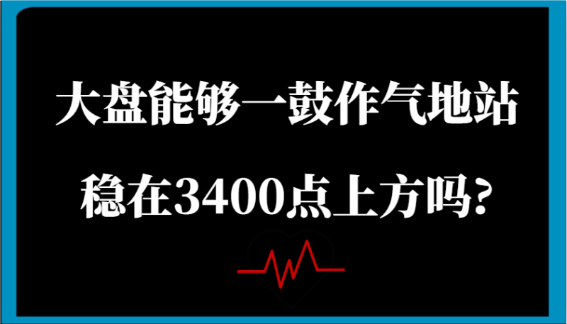 某微信公众号付费文章：股票大盘可以一鼓作气地稳住在3400点上方吗?|云雀资源分享