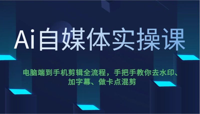 Ai自媒体平台实操课，pc端到手机剪辑全过程，教你如何去除水印、加字幕、做守点剪辑|云雀资源分享