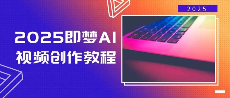 2025即梦AI短视频创作实例教程,从零开始学制作小视频,文本图片生成短视频轻轻松松写作|云雀资源分享