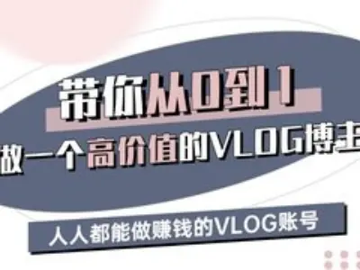 陪你从0-1做一个高颜值VLOG时尚博主三期，人人都可以做赚钱的VLOG账户|云雀资源分享