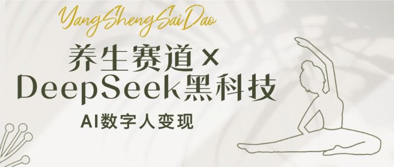 健康养生跑道×DeepSeek高科技:AI虚拟数字人转现,新手也可以月入了万|云雀资源分享
