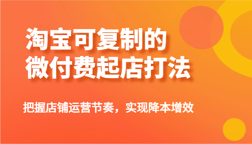 淘宝网可复制的微付钱出单玩法，把控店铺管理节奏感，实现降本增效！|云雀资源分享