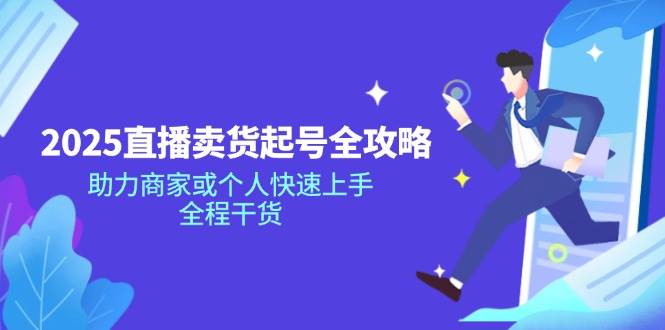 2025抖音直播卖货养号攻略大全，助力商家或者个人快速入门，全过程干货知识|云雀资源分享