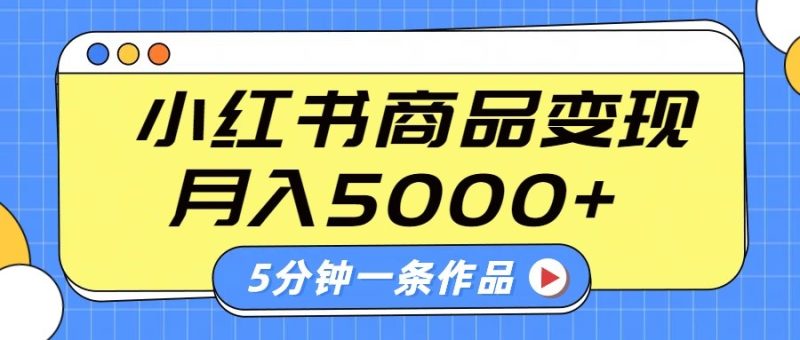小红书的外挂字幕著作游戏玩法，商单转现月入5000 ，5分钟左右一条著作|云雀资源分享