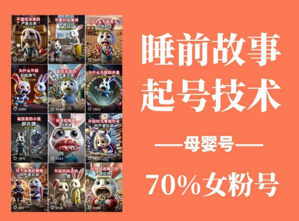 睡前故事起号技术，母婴号涨粉，70%女粉，百分百原创|云雀资源分享