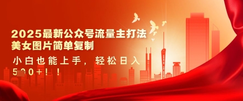 2025最新公众号流量主打法，美女图片简单复制，小白也能上手，轻松日入5张|云雀资源分享